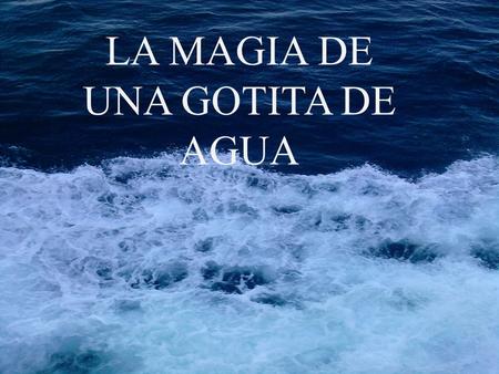 LA MAGIA DE UNA GOTITA DE AGUA