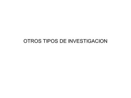 OTROS TIPOS DE INVESTIGACION