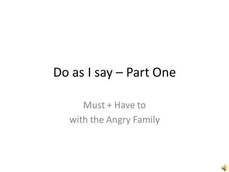 Do as I say – Part One Must + Have to with the Angry Family.