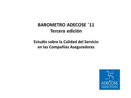 BAROMETRO ADECOSE ´11 Tercera edición Estudio sobre la Calidad del Servicio en las Compañías Aseguradoras.