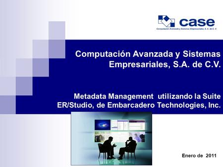 Pág. 1 Computación Avanzada y Sistemas Empresariales, S.A. de C.V. Metadata Management utilizando la Suite ER/Studio, de Embarcadero Technologies, Inc.