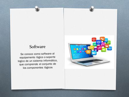 Software Se conoce como software al equipamento lógico o soporte logico de un sistema informático, que comprende el conjunto de los componentes lógicos.