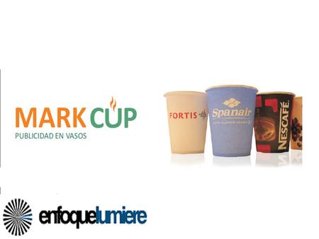 ¿QUIENES SOMOS? Mark cup/ Lumiere, son dos empresas dedicadas al mundo de la publicidad y el marketing. Hemos creado un nuevo canal de comunicación publicitaria,