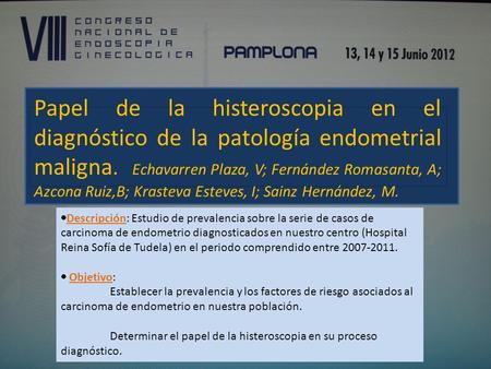 Papel de la histeroscopia en el diagnóstico de la patología endometrial maligna. Echavarren Plaza, V; Fernández Romasanta, A; Azcona Ruiz,B; Krasteva Esteves,