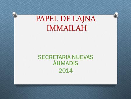 PAPEL DE LAJNA IMMAILAH SECRETARIA NUEVAS ÁHMADIS 2014.