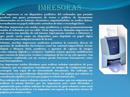 IMRESORAS Una impresora es un dispositivo periférico del ordenador que permite producir una gama permanente de textos o gráficos de documentos almacenados.