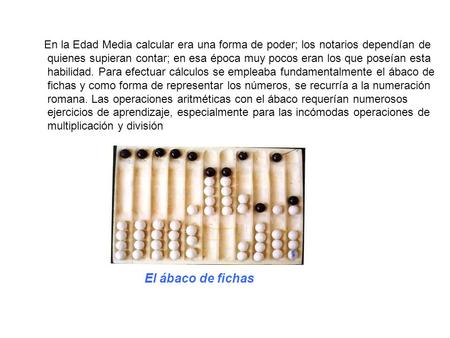 En la Edad Media calcular era una forma de poder; los notarios dependían de quienes supieran contar; en esa época muy pocos eran los que poseían esta habilidad.