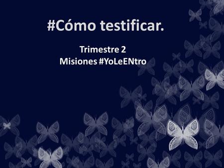 #Cómo testificar. Trimestre 2 Misiones #YoLeENtro.