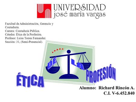 DE LA PROFESIÓN ÉTICA Alumno: Richard Rincón A. C.I. V