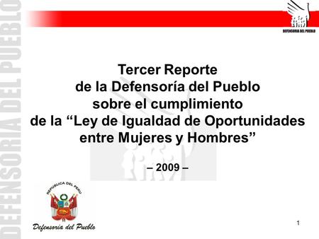 1 Tercer Reporte de la Defensoría del Pueblo sobre el cumplimiento de la “Ley de Igualdad de Oportunidades entre Mujeres y Hombres” – 2009 –