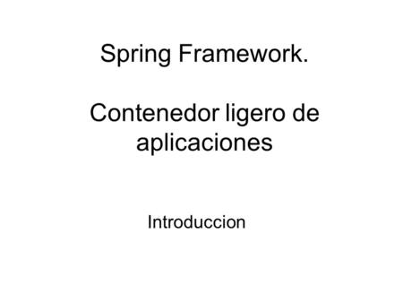 Spring Framework. Contenedor ligero de aplicaciones