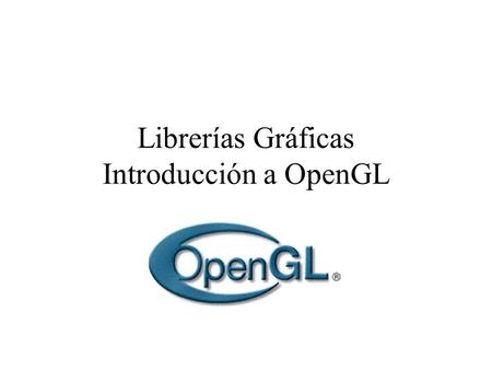 Librerías Gráficas Introducción a OpenGL