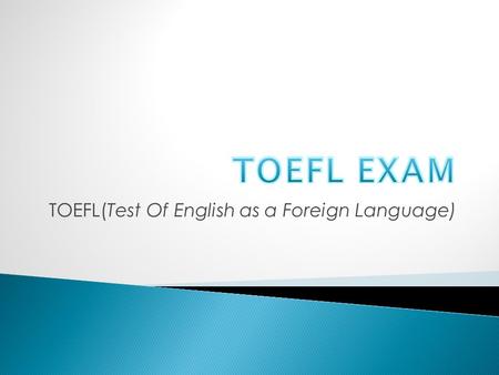 TOEFL(Test Of English as a Foreign Language).  El examen se puede realizar por todo el mundo, en centros homologados por ETS y preparados para albergar.