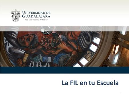 La FIL en tu Escuela 1. La FIL en tu escuela Propósito La FIL en tu escuela es un proyecto diseñado en la UdeG para la promoción, difusión y apropiación.