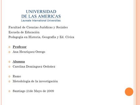 Facultad de Ciencias Jurídicas y Sociales Escuela de Educación Pedagogía en Historia, Geografía y Ed. Cívica Profesor Ana Henríquez Orrego Alumna Carolina.