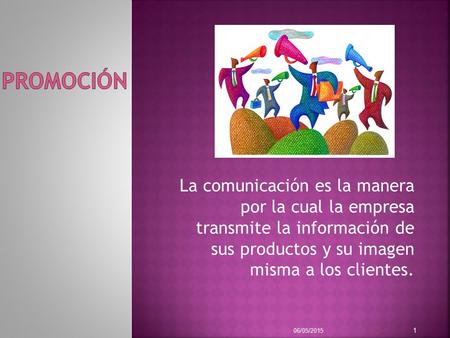 Promoción La comunicación es la manera por la cual la empresa transmite la información de sus productos y su imagen misma a los clientes. 15/04/2017.