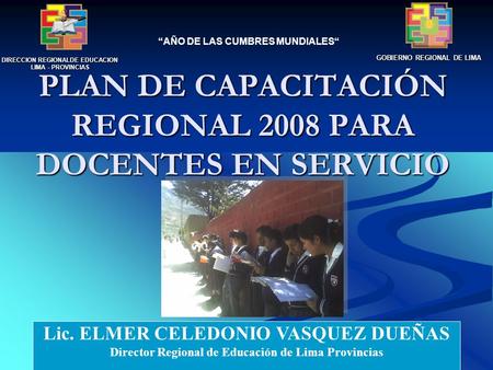 PLAN DE CAPACITACIÓN REGIONAL 2008 PARA DOCENTES EN SERVICIO DIRECCION REGIONALDE EDUCACION LIMA - PROVINCIAS GOBIERNO REGIONAL DE LIMA “AÑO DE LAS CUMBRES.