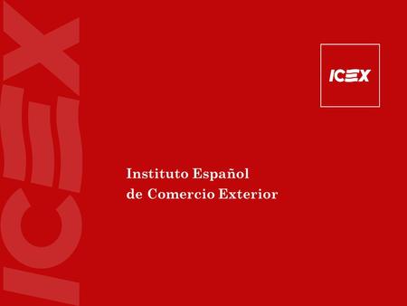 Instituto Español de Comercio Exterior. Organismo de servicios que presta su asistencia a las empresas españolas, con el fin de impulsar y facilitar su.