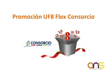 Promoción UF8 Flex Consorcio. ¡Consorcio quiere que ganes! Durante el mes de Septiembre Consorcio te regala 8 UF en Flex para que puedas realizar los.