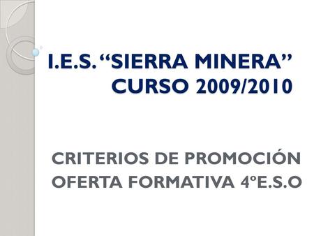 I.E.S. “SIERRA MINERA” CURSO 2009/2010 CRITERIOS DE PROMOCIÓN OFERTA FORMATIVA 4ºE.S.O.
