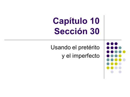 Capítulo 10 Sección 30 Usando el pretérito y el imperfecto.