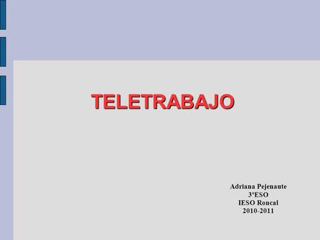 TELETRABAJO TELETRABAJO Adriana Pejenaute 3ºESO IESO Roncal 2010-2011.