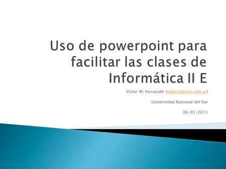 Victor M. Ferracutti Universidad Nacional del Sur 06/05/2015.