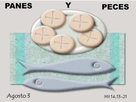 PANES Y PECES Agosto 3 Mt 14,13-21.