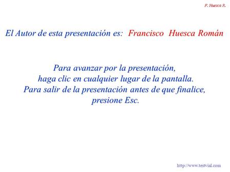 El Autor de esta presentación es: Francisco Huesca Román Para avanzar por la presentación, haga clic en cualquier lugar de la pantalla.