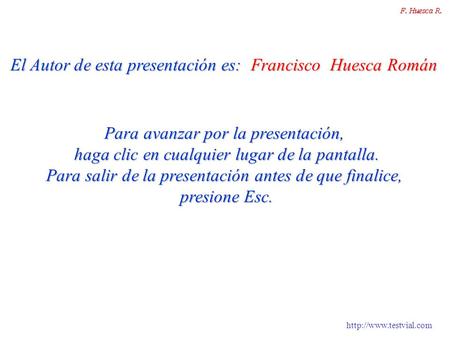 El Autor de esta presentación es: Francisco Huesca Román Para avanzar por la presentación, haga clic en cualquier lugar de la pantalla.