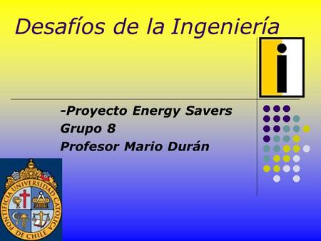 Desafíos de la Ingeniería -Proyecto Energy Savers Grupo 8 Profesor Mario Durán.