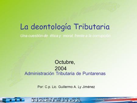 Presentación por: C.P. Lic. Guillermo Ly Jiménez La deontología Tributaria Una cuestión de ética y moral, frente a la corrupción Octubre, 2004 Administración.