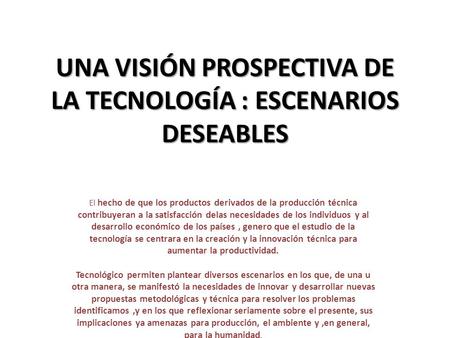 UNA VISIÓN PROSPECTIVA DE LA TECNOLOGÍA : ESCENARIOS DESEABLES