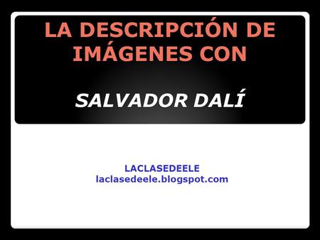 LA DESCRIPCIÓN DE IMÁGENES CON SALVADOR DALÍ LACLASEDEELE laclasedeele.blogspot.com.