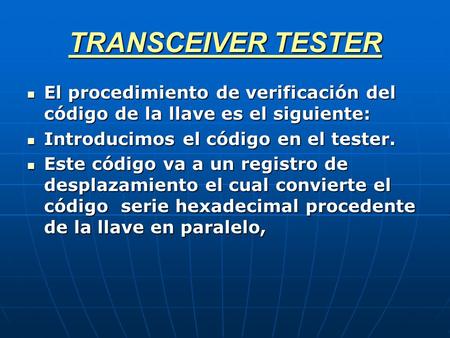 TRANSCEIVER TESTER El procedimiento de verificación del código de la llave es el siguiente: Introducimos el código en el tester. Este código va a un registro.
