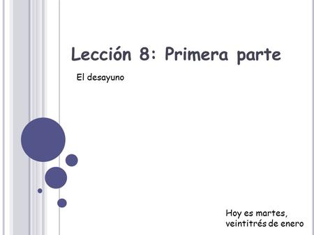 Lección 8: Primera parte El desayuno Hoy es martes, veintitrés de enero.
