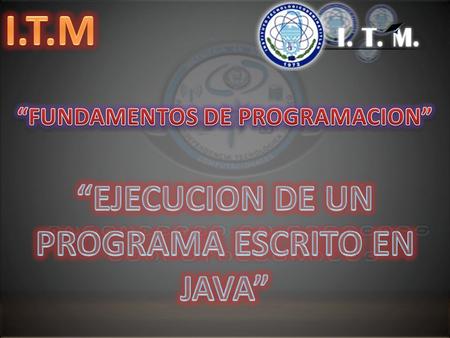 Ejecución de un programa escrito en Java Java es un lenguaje que se ejecuta con un intérprete a diferencia de Pascal o C que se compilan para producir.