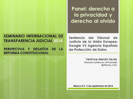 Panel: derecho a la privacidad y derecho al olvido Sentencia del Tribunal de Justicia de la Unión Europea: Google VS Agencia Española de Protección de.