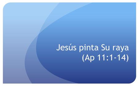 Jesús pinta Su raya (Ap 11:1-14)