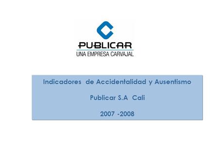 Indicadores de Accidentalidad y Ausentismo Publicar S.A Cali 2007 -2008.