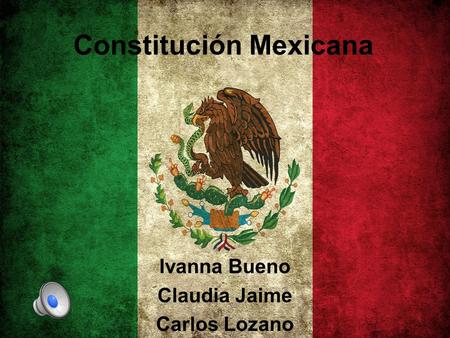 Constitución Mexicana Ivanna Bueno Claudia Jaime Carlos Lozano.
