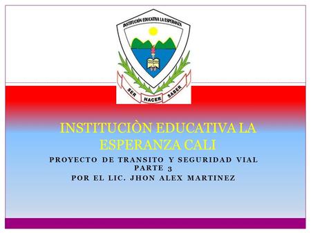 PROYECTO DE TRANSITO Y SEGURIDAD VIAL PARTE 3 POR EL LIC. JHON ALEX MARTINEZ INSTITUCIÒN EDUCATIVA LA ESPERANZA CALI.