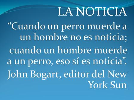 LA NOTICIA “Cuando un perro muerde a un hombre no es noticia;