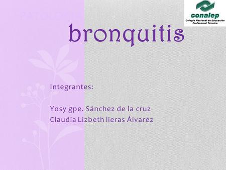bronquitis Patología Integrantes: Yosy gpe. Sánchez de la cruz