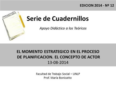 Serie de Cuadernillos Apoyo Didáctico a los Teóricos Facultad de Trabajo Social – UNLP Prof. María Bonicatto EDICION 2014 - Nº 12 EL MOMENTO ESTRATEGICO.