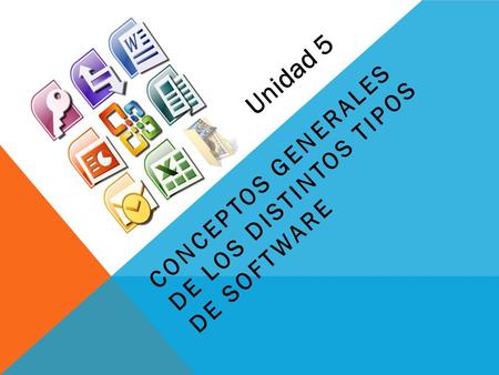 CONCEPTOS GENERALES DE LOS DISTINTOS TIPOS DE SOFTWARE Unidad 5.