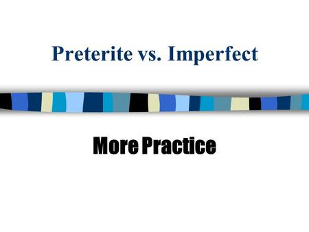 Preterite vs. Imperfect More Practice. For the first set of sentences, decide if the sentence is preterite or imperfect. These sentences are in English.