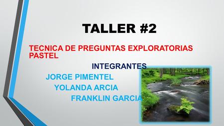 TALLER #2 TECNICA DE PREGUNTAS EXPLORATORIAS PASTEL INTEGRANTES JORGE PIMENTEL YOLANDA ARCIA FRANKLIN GARCIA.