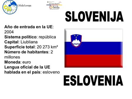 Célula Europa Año de entrada en la UE: 2004 Sistema político: república Capital: Liubliana Superficie total: 20 273 km² Número de habitantes: 2 millones.