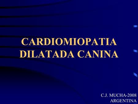 CARDIOMIOPATIA DILATADA CANINA C.J. MUCHA-2008 ARGENTINA.